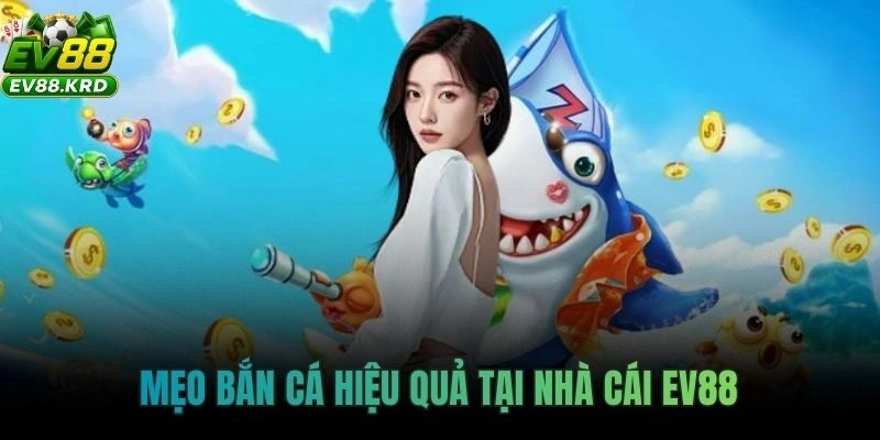 Mẹo bắn cá hiệu quả tại EV88